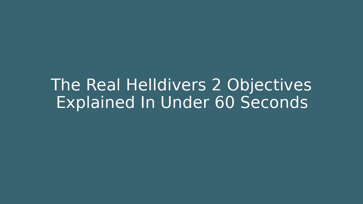The Real Helldivers 2 Objectives Explained In Under 60 Seconds