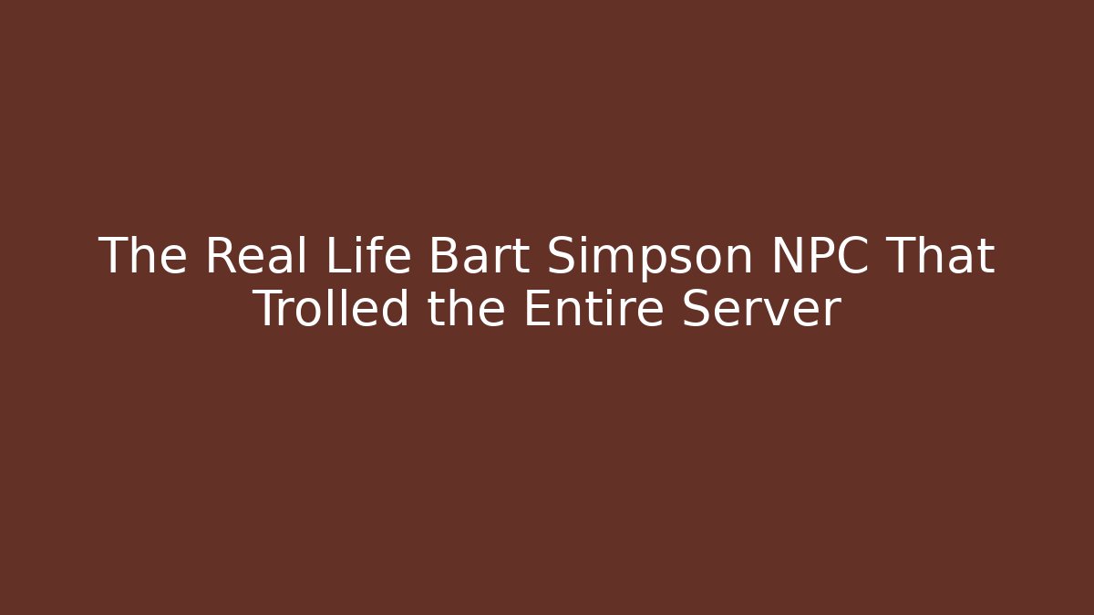 The Real Life Bart Simpson NPC That Trolled the Entire Server
