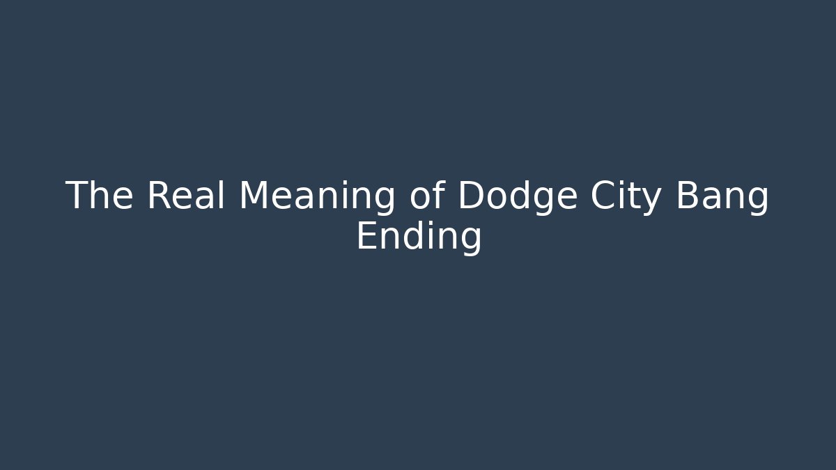 The Real Meaning of Dodge City Bang Ending
