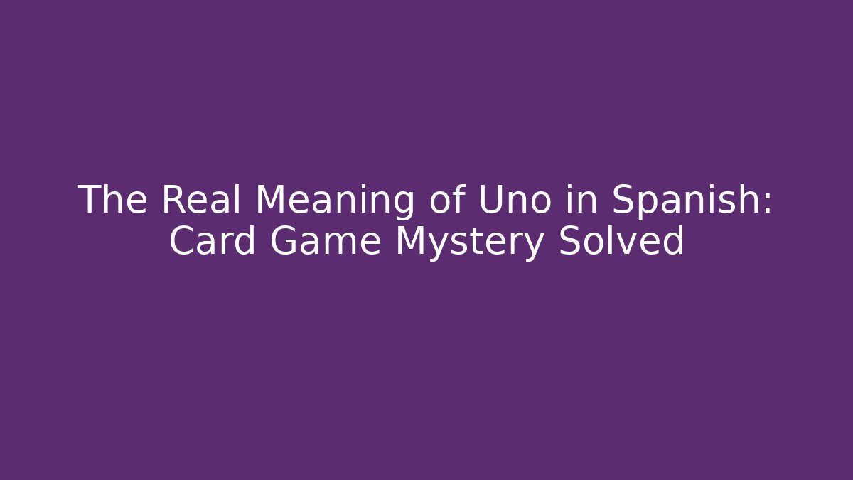 The Real Meaning of Uno in Spanish: Card Game Mystery Solved