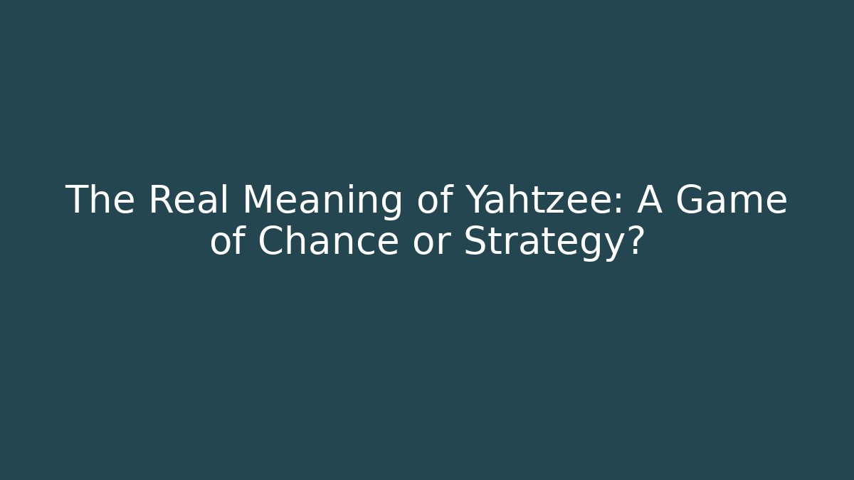 The Real Meaning of Yahtzee: A Game of Chance or Strategy?