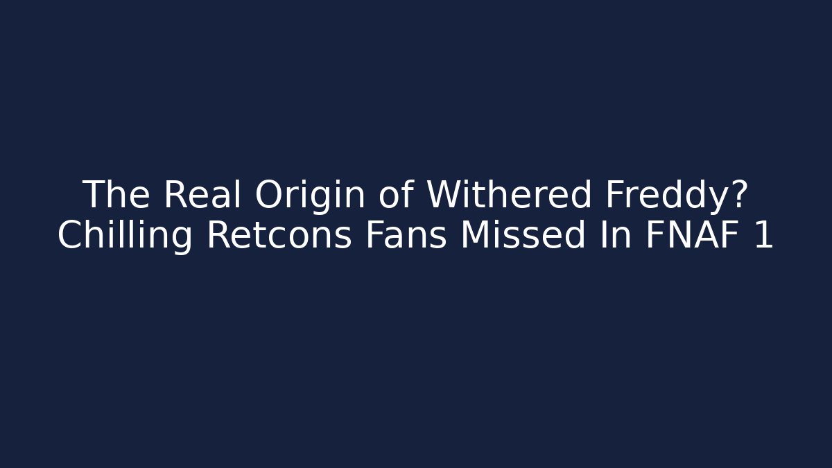 The Real Origin of Withered Freddy? Chilling Retcons Fans Missed In FNAF 1