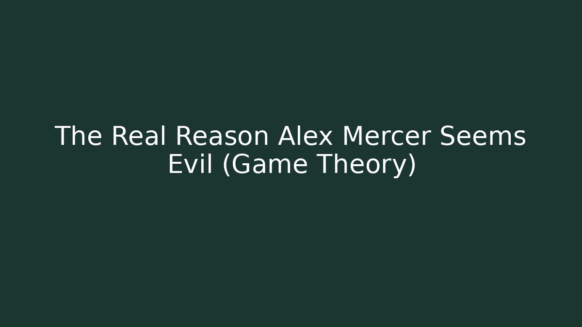 The Real Reason Alex Mercer Seems Evil (Game Theory)