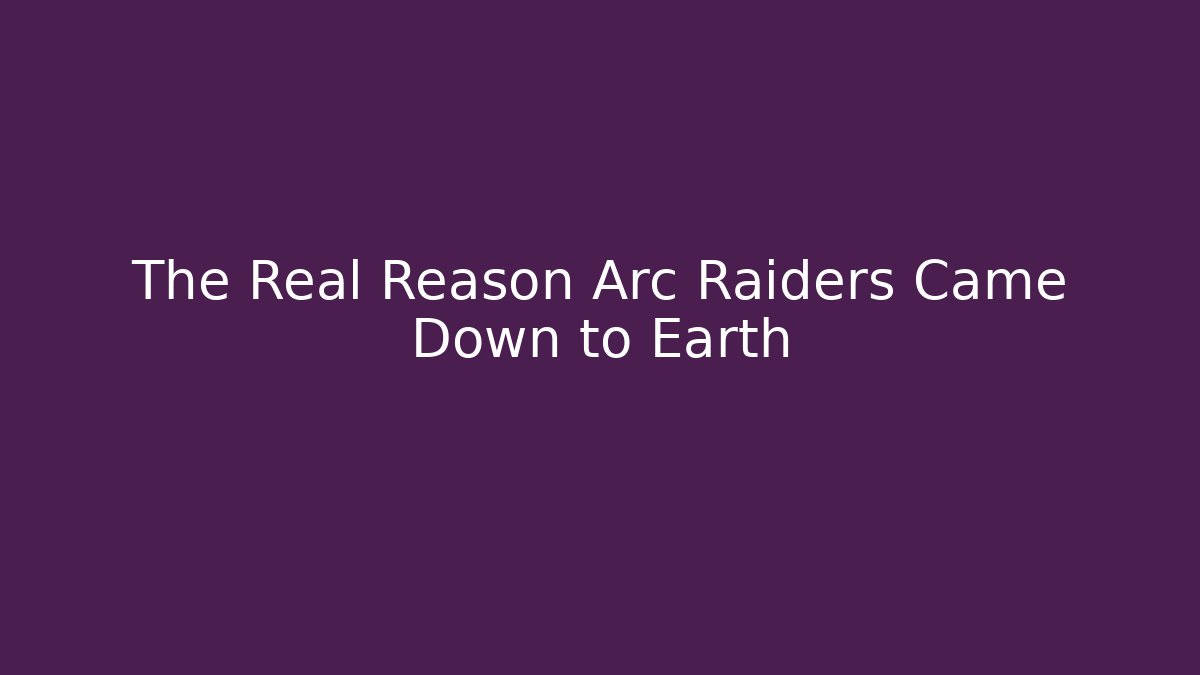The Real Reason Arc Raiders Came Down to Earth