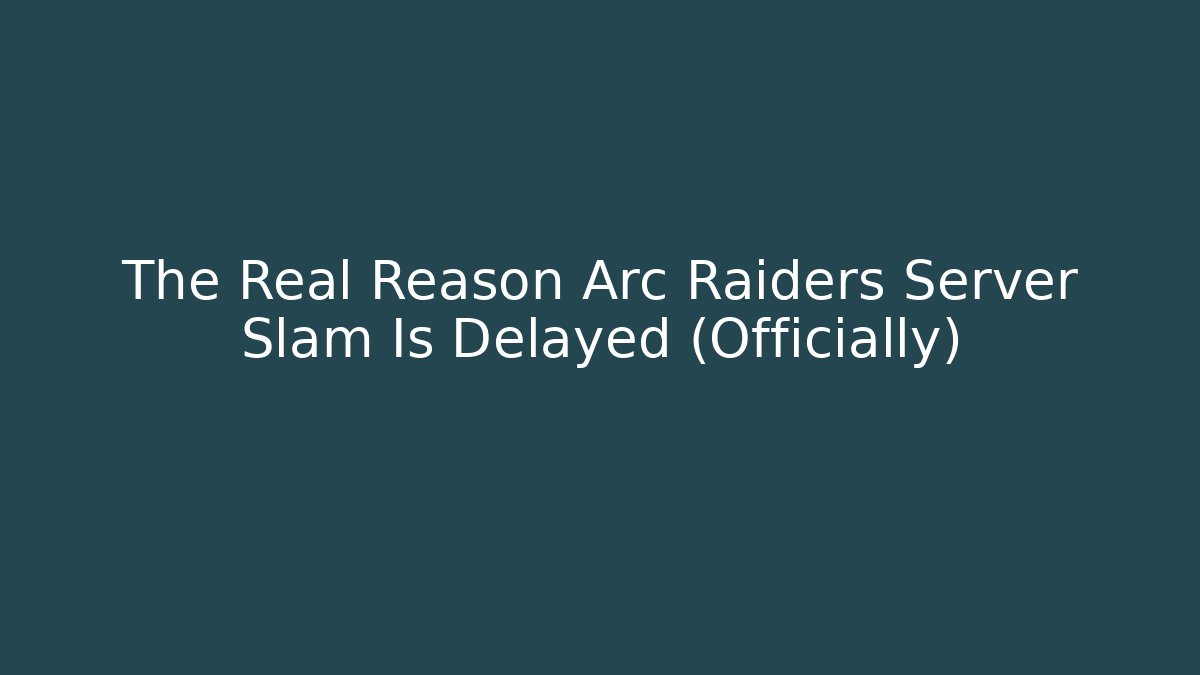 The Real Reason Arc Raiders Server Slam Is Delayed (Officially)