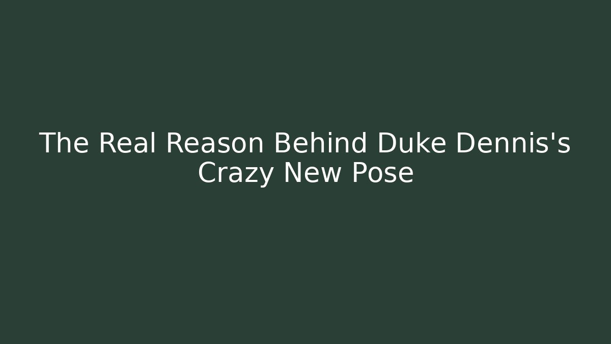 The Real Reason Behind Duke Dennis's Crazy New Pose