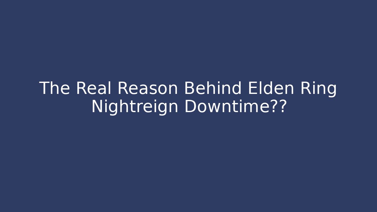 The Real Reason Behind Elden Ring Nightreign Downtime曝光
