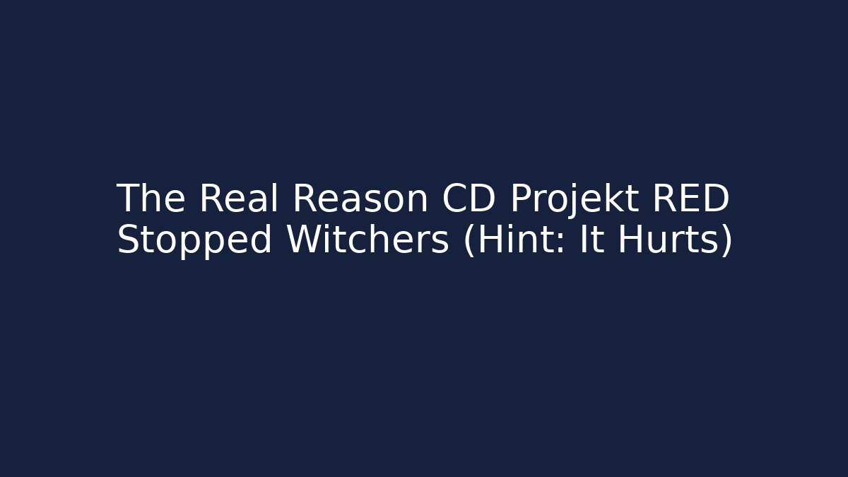 The Real Reason CD Projekt RED Stopped Witchers (Hint: It Hurts)