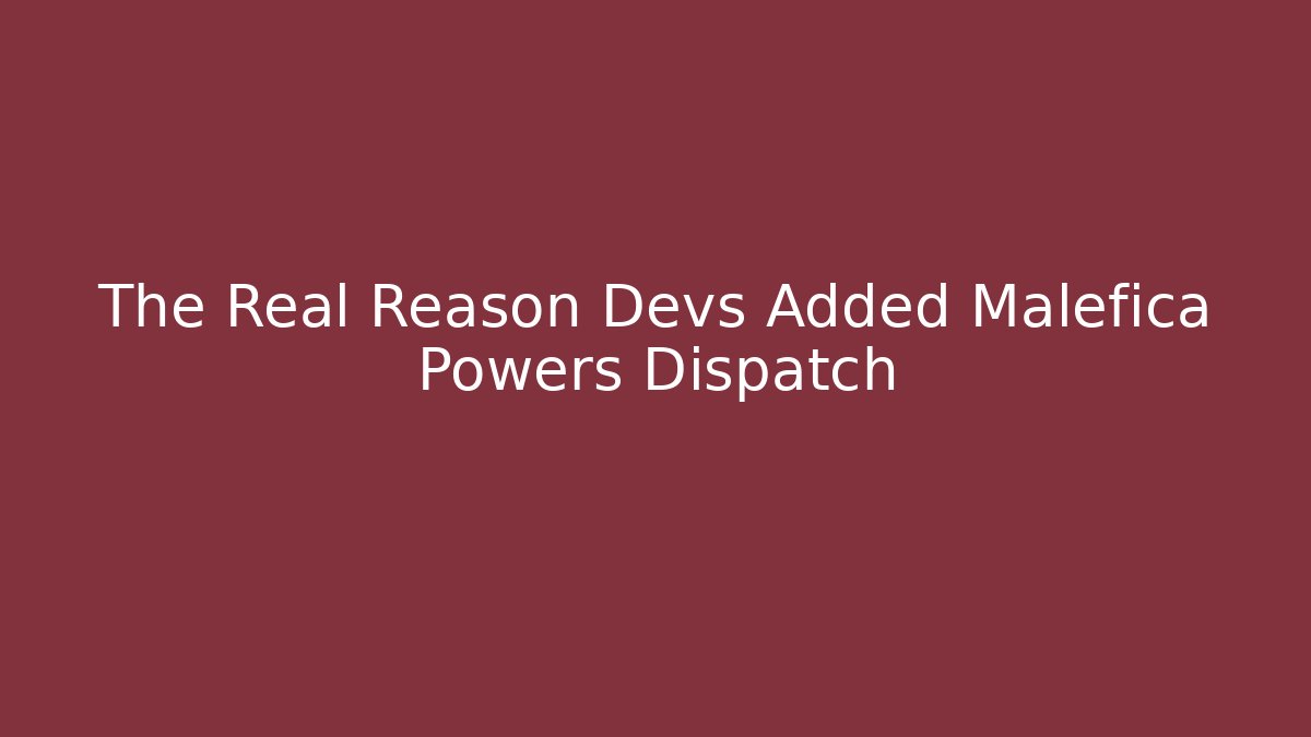 The Real Reason Devs Added Malefica Powers Dispatch