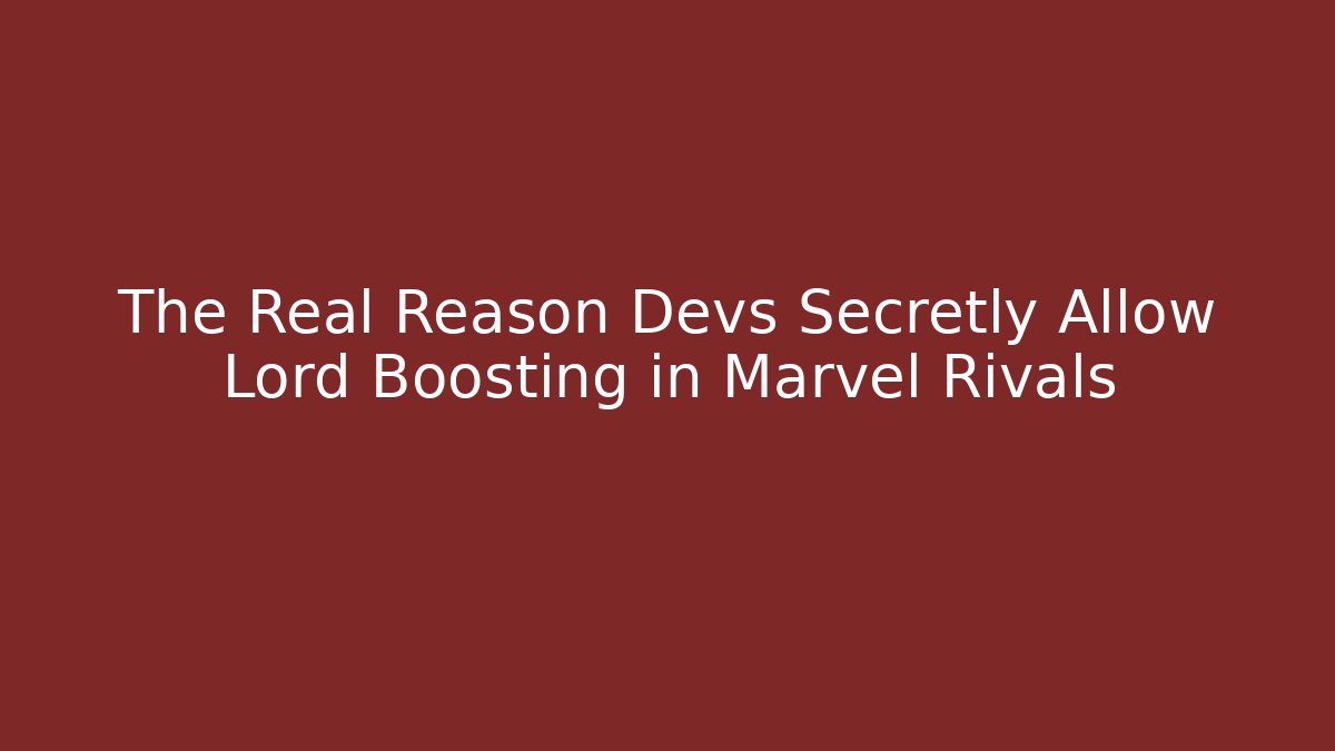 The Real Reason Devs Secretly Allow Lord Boosting in Marvel Rivals - Felix Cat Insurance