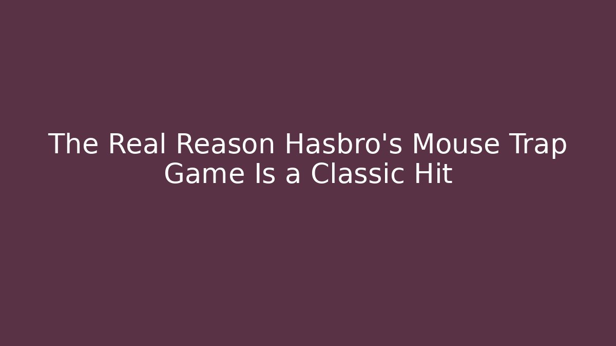 The Real Reason Hasbro's Mouse Trap Game Is a Classic Hit