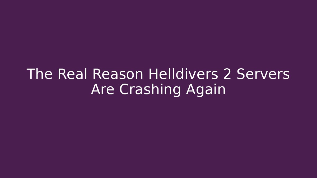 The Real Reason Helldivers 2 Servers Are Crashing Again