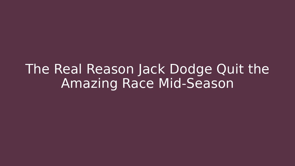 The Real Reason Jack Dodge Quit the Amazing Race Mid-Season