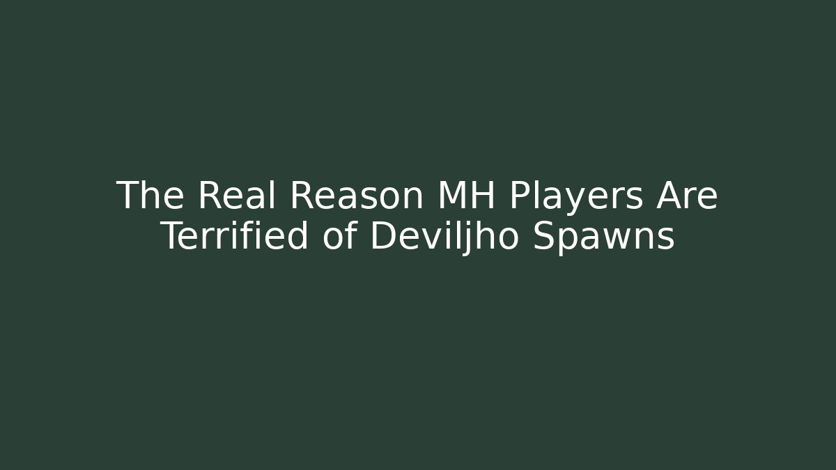 The Real Reason MH Players Are Terrified of Deviljho Spawns