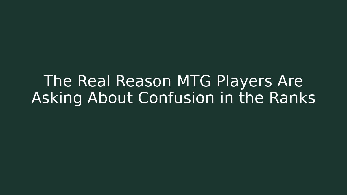 The Real Reason MTG Players Are Asking About Confusion in the Ranks