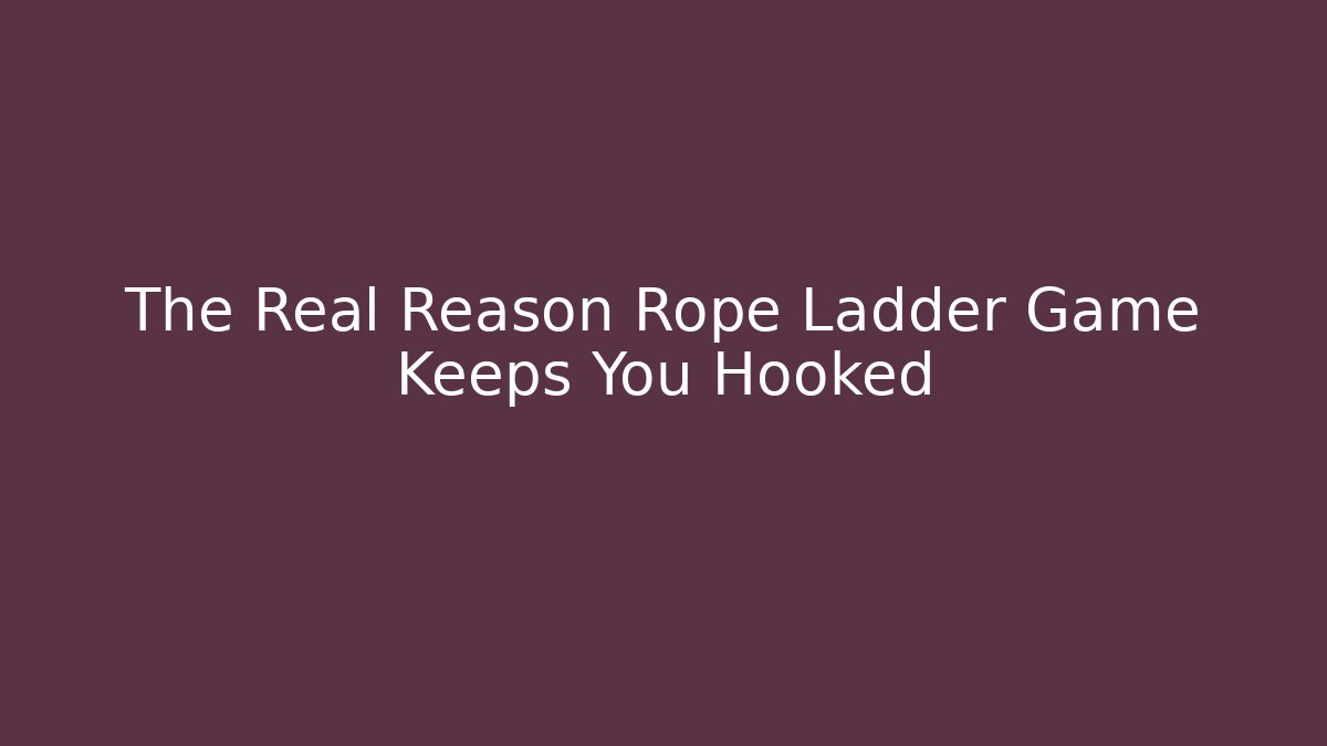 The Real Reason Rope Ladder Game Keeps You Hooked