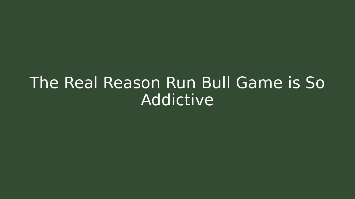 The Real Reason Run Bull Game is So Addictive