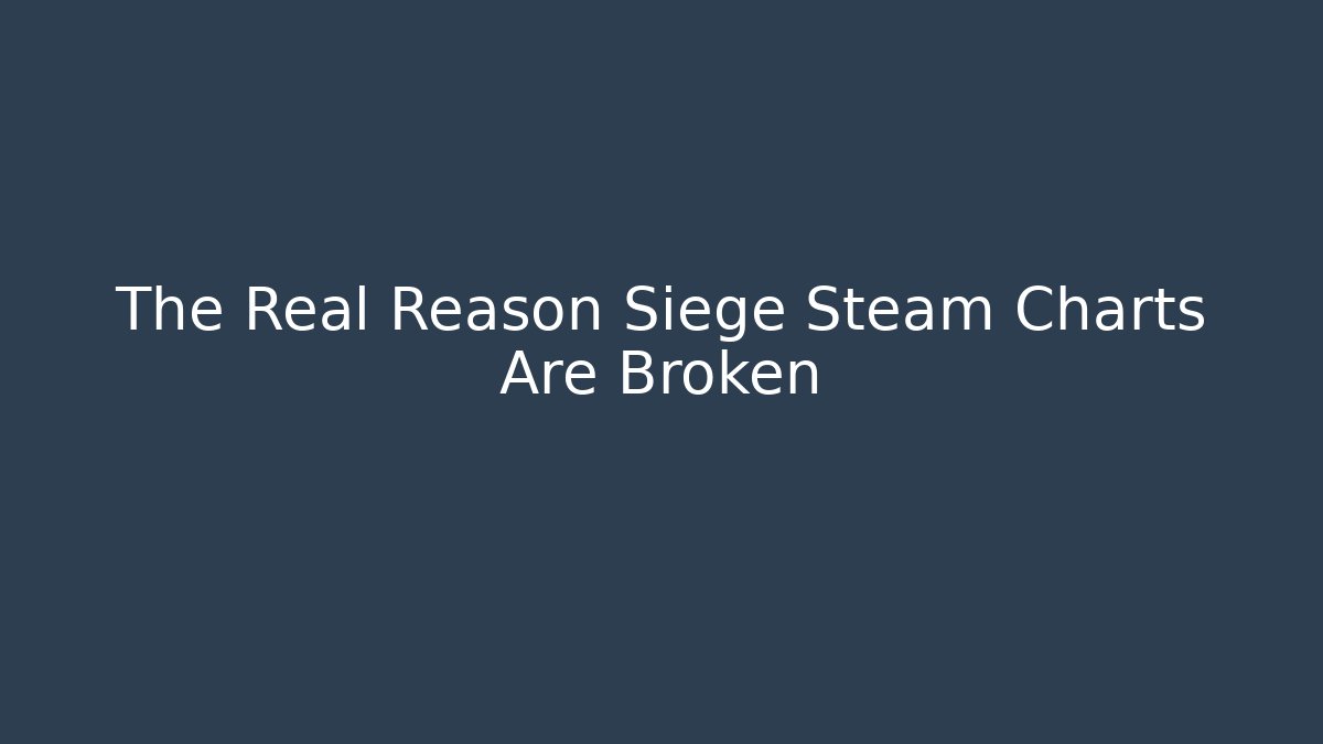 The Real Reason Siege Steam Charts Are Broken