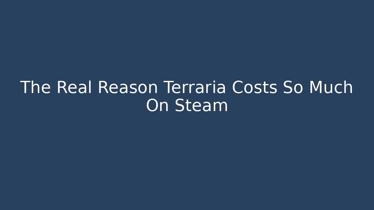 The Real Reason Terraria Costs So Much On Steam