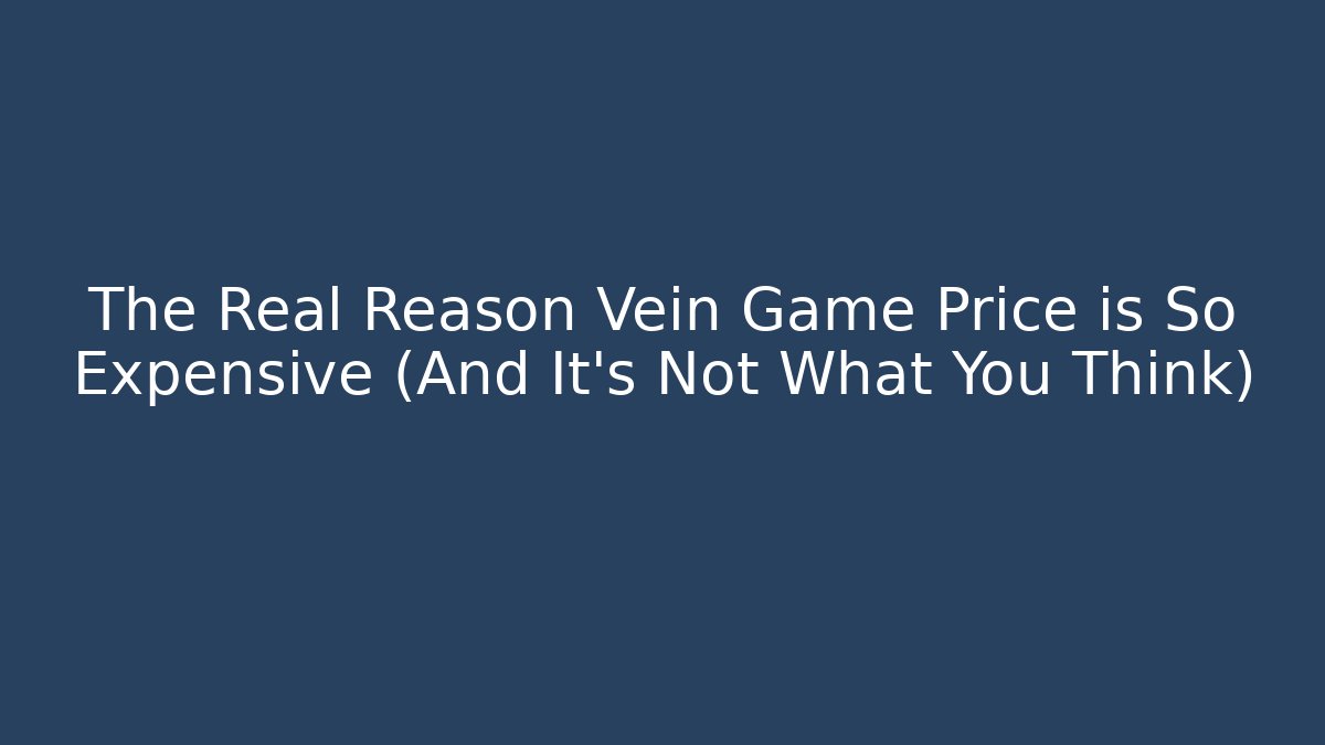 The Real Reason Vein Game Price is So Expensive (And It’s Not What You Think)