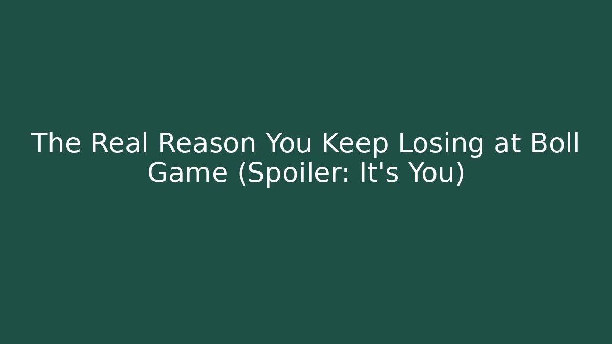 The Real Reason You Keep Losing at Boll Game (Spoiler: It's You)