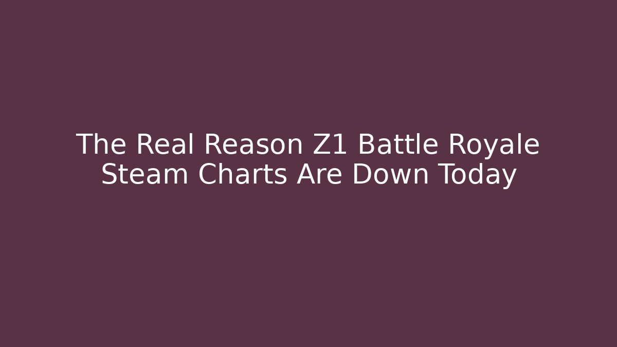 The Real Reason Z1 Battle Royale Steam Charts Are Down Today