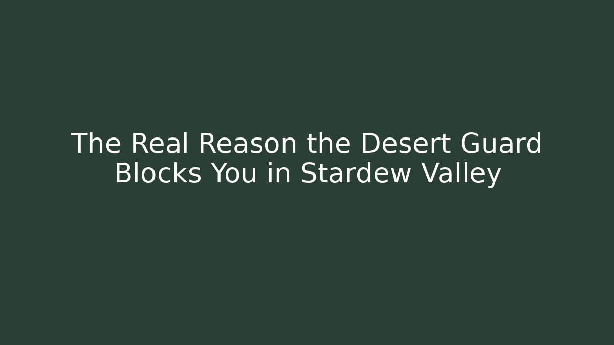 The Real Reason the Desert Guard Blocks You in Stardew Valley