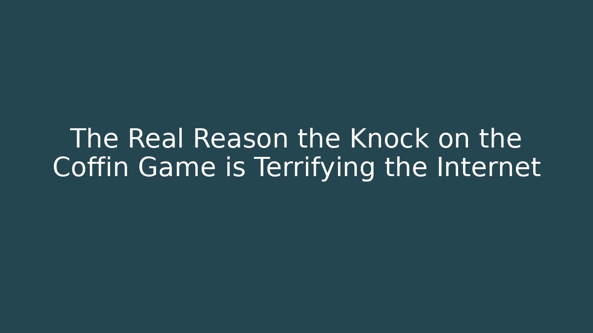 The Real Reason the Knock on the Coffin Game is Terrifying the Internet