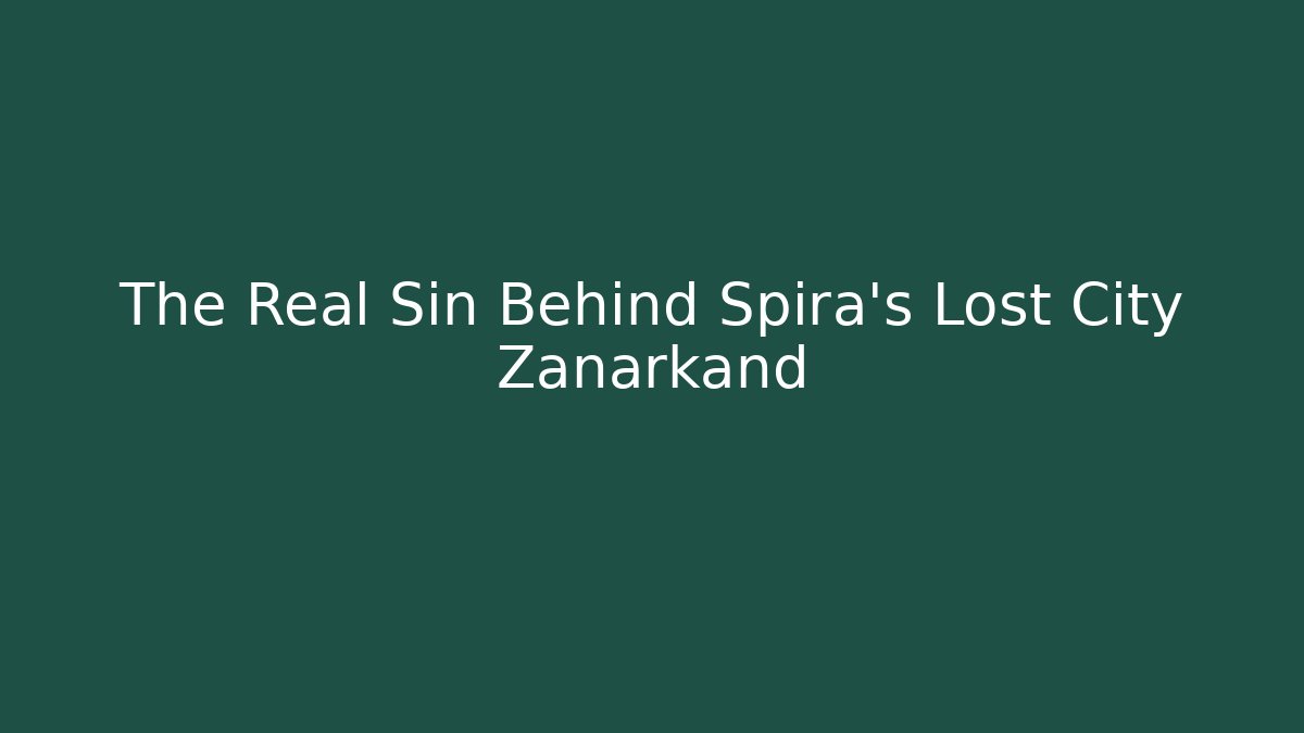 The Real Sin Behind Spira’s Lost City Zanarkand - Felix Cat Insurance