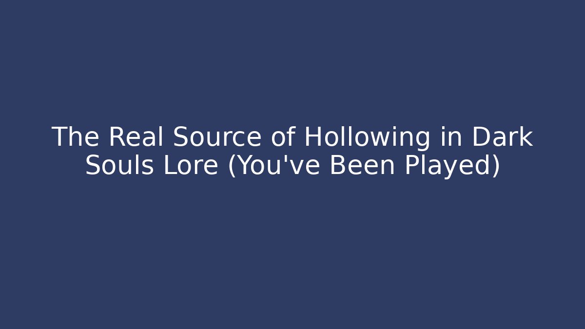 The Real Source of Hollowing in Dark Souls Lore (You've Been Played) - Felix Cat Insurance