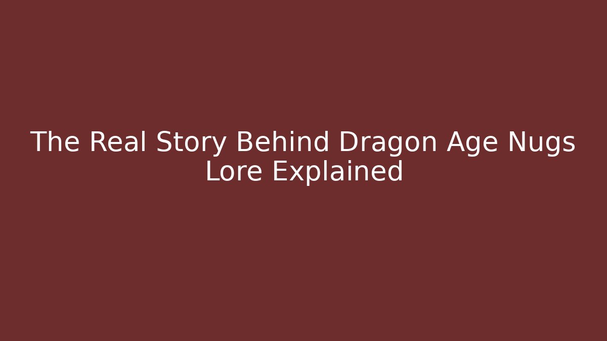 The Real Story Behind Dragon Age Nugs Lore Explained