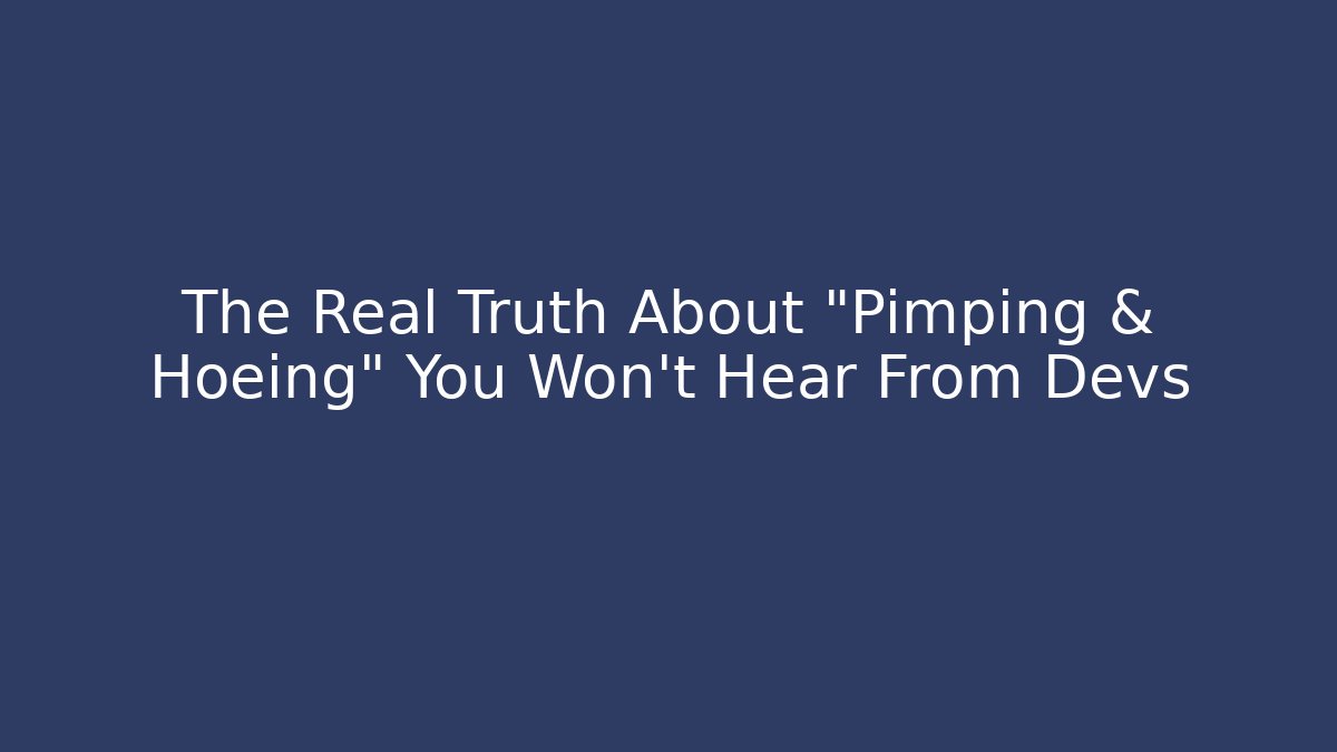 The Real Truth About "Pimping & Hoeing" You Won't Hear From Devs