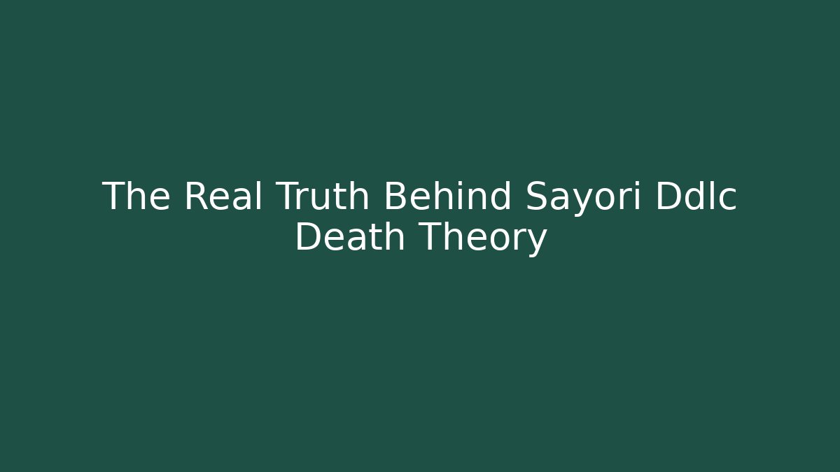 The Real Truth Behind Sayori Ddlc Death Theory