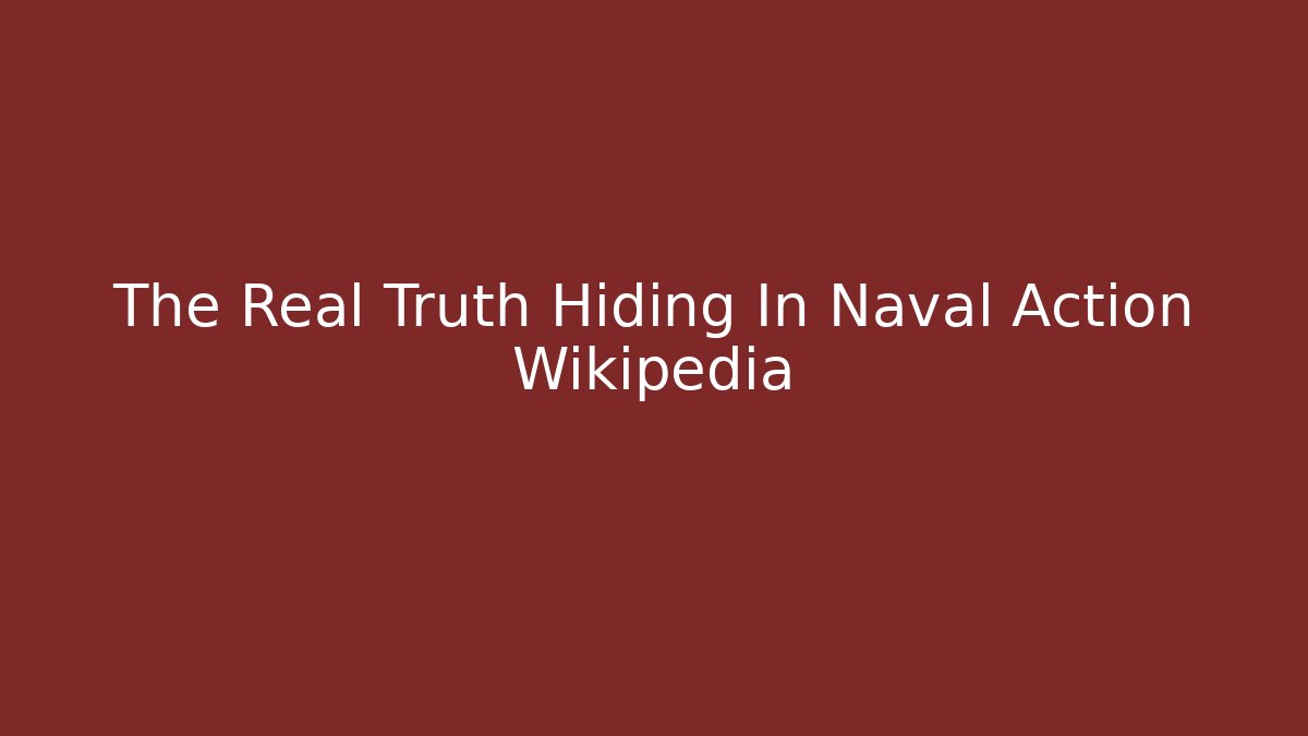 The Real Truth Hiding In Naval Action Wikipedia