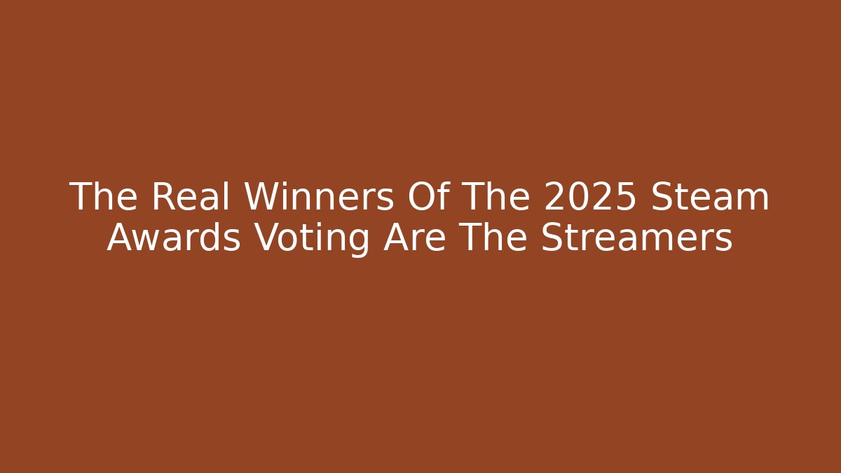 The Real Winners Of The 2025 Steam Awards Voting Are The Streamers