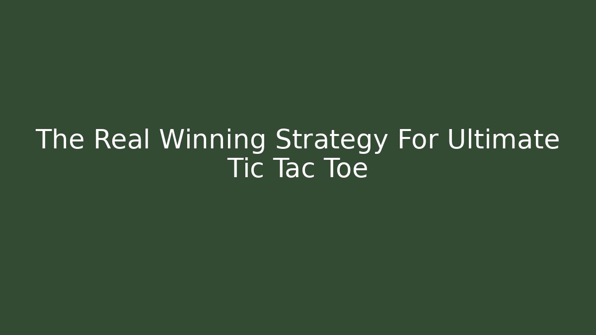 The Real Winning Strategy For Ultimate Tic Tac Toe