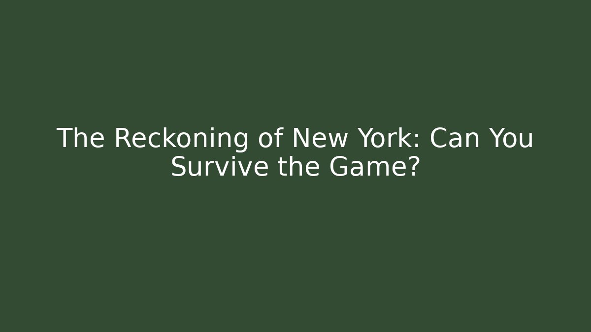 The Reckoning of New York: Can You Survive the Game?