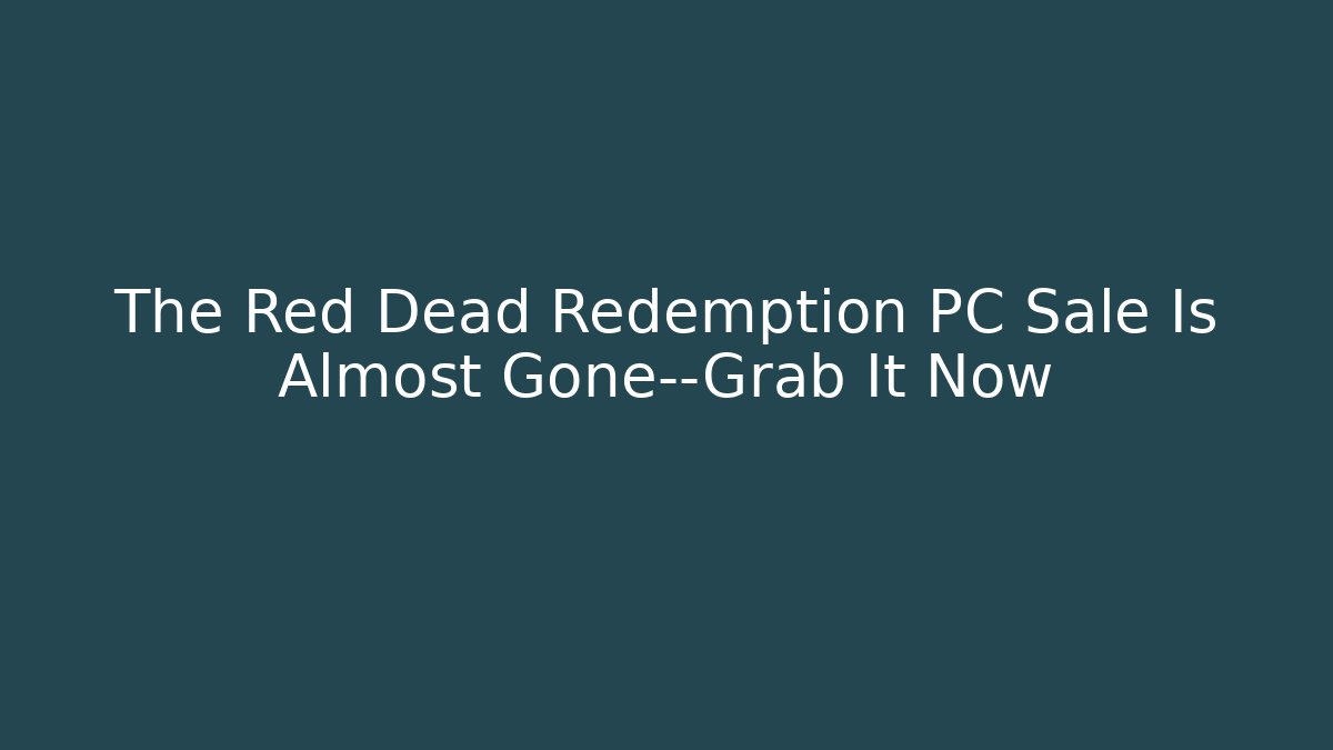 The Red Dead Redemption PC Sale Is Almost Gone—Grab It Now - Felix Cat Insurance