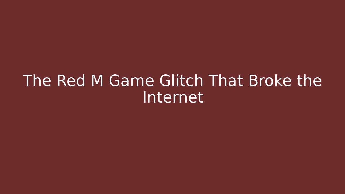 The Red M Game Glitch That Broke the Internet