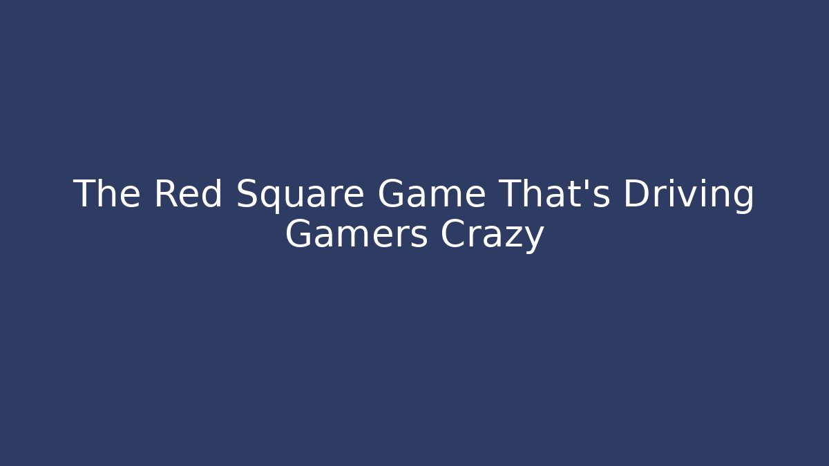 The Red Square Game That’s Driving Gamers Crazy - Felix Cat Insurance