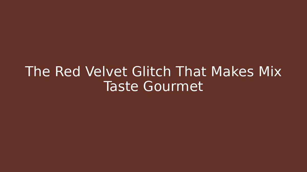 The Red Velvet Glitch That Makes Mix Taste Gourmet