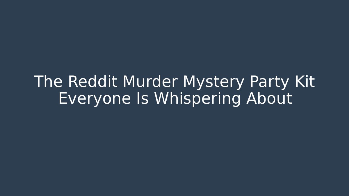The Reddit Murder Mystery Party Kit Everyone Is Whispering About