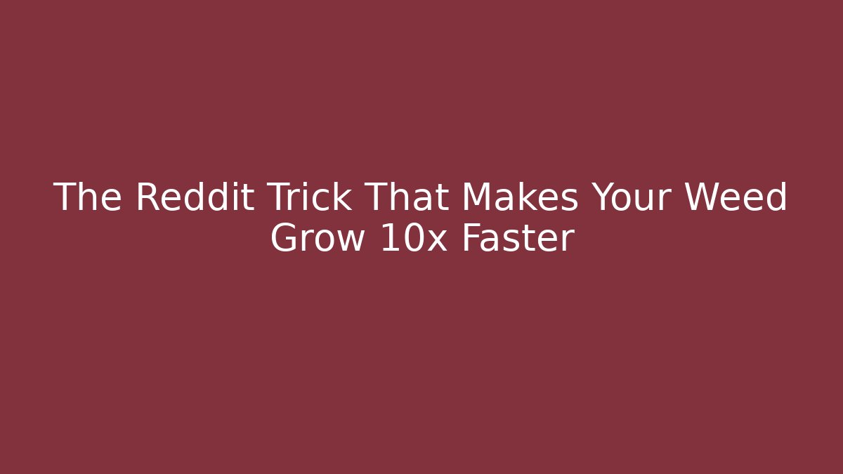 The Reddit Trick That Makes Your Weed Grow 10x Faster