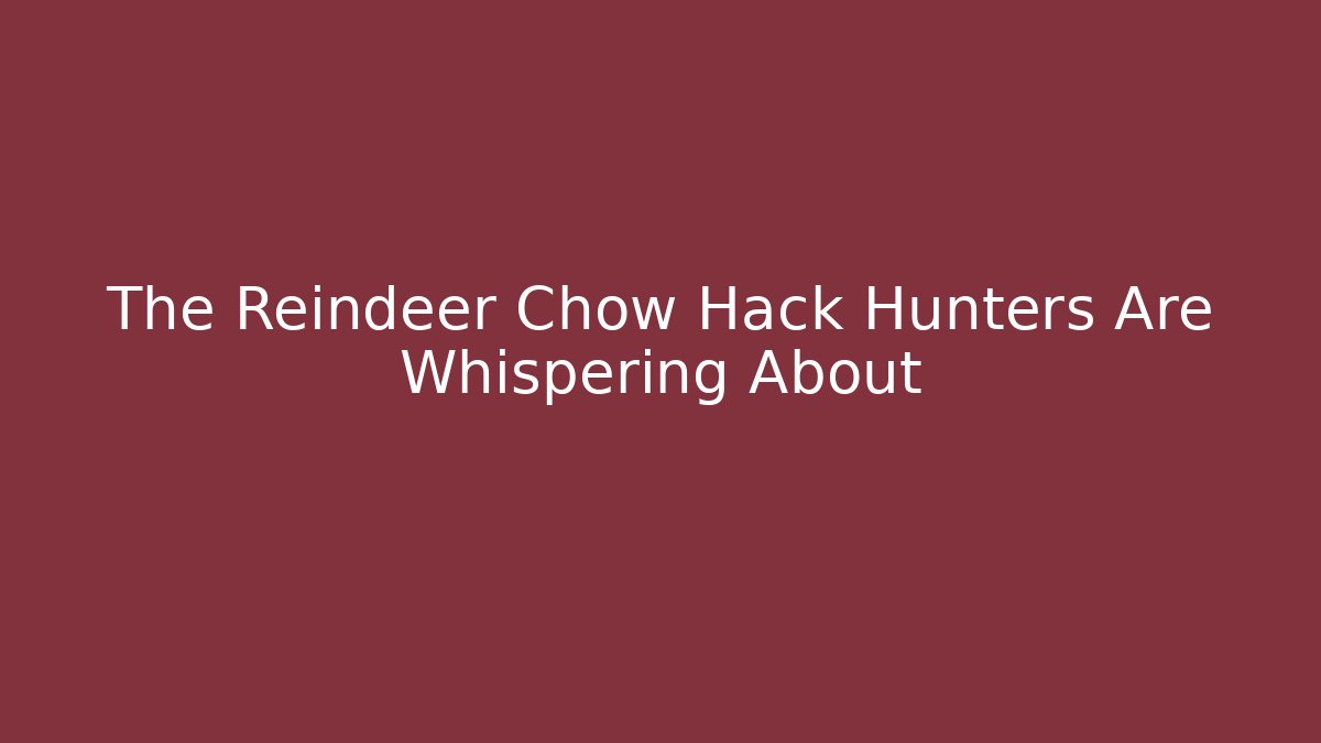 The Reindeer Chow Hack Hunters Are Whispering About