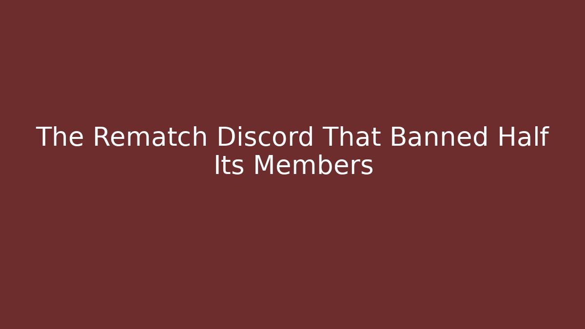 The Rematch Discord That Banned Half Its Members