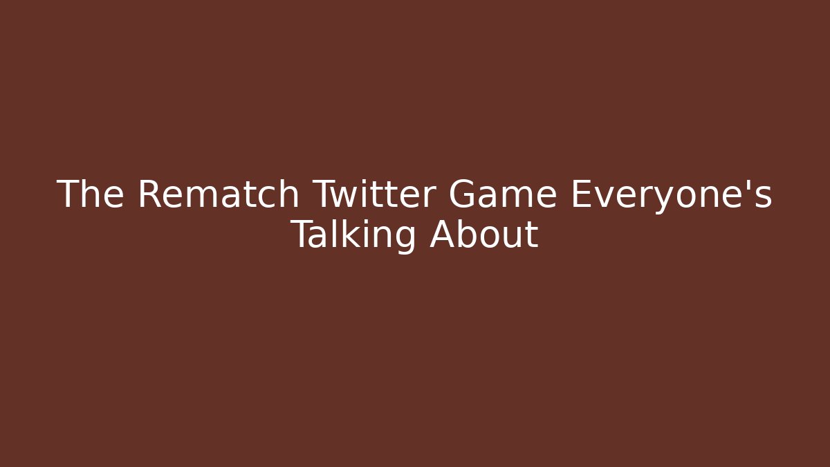 The Rematch Twitter Game Everyone's Talking About
