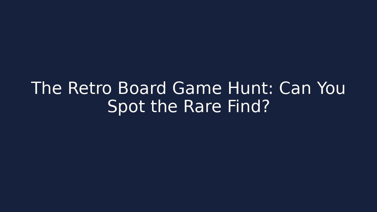 The Retro Board Game Hunt: Can You Spot the Rare Find?