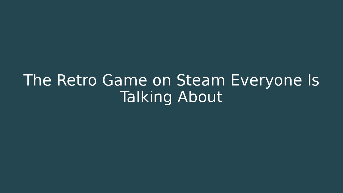 The Retro Game on Steam Everyone Is Talking About