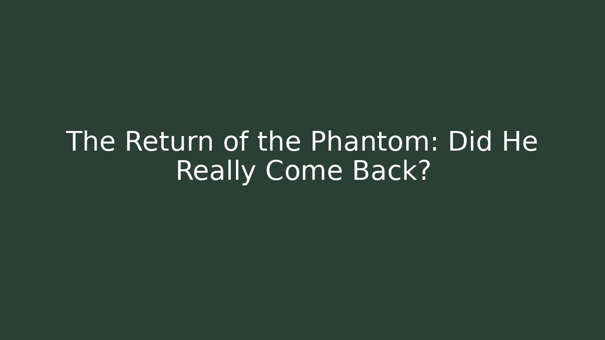 The Return of the Phantom: Did He Really Come Back?