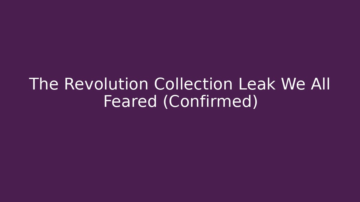 The Revolution Collection Leak We All Feared (Confirmed)